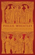 Phillis Wheatley: Poems on Various Subjects, Religious and Moral and A Memoir of Phillis Wheatley, a Native African and a Slave