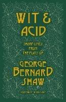 Wit and Acid: Sharp Lines from the Plays of George Bernard Shaw, Volume I