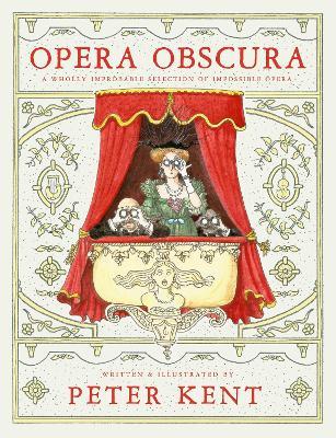 Opera Obscura: A Wholly Improbable Selection of Impossible Opera - Peter Kent - cover