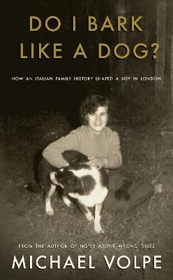 Do I Bark Like a Dog?: How an Italian Family History Shaped a Boy in London - Michael Volpe - cover