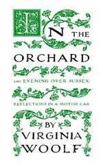 In the Orchard: And Evening over Sussex: Reflections in a Motor Car