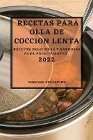Recetas Para Olla de Coccion Lenta 2022: Recetas Deliciosas Y Sabrosas Para Principiantes - Adriano Cosentino - cover