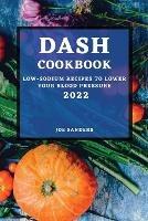 Dash Cookbook 2022: Low-Sodium Recipes to Lower Your Blood Pressure - Joe Sanders - cover