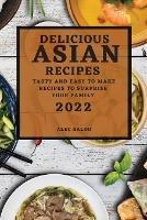 Delicious Asian Recipes 2022: Tasty and Easy to Make Recipes to Surprise Your Family - Alec Baldo - cover
