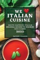 We Love Italian Cuisine 2022: Mouth-Watering Italian Regional Recipes to Surprise Your Guests - Alfredo Golarsa - cover