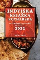 Indyjska KsiAZka Kucharska 2022: Autentyczne Indyjskie Przepisy - Amara Shing - cover