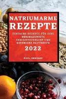 Natriumarme Rezepte 2022: Einfache Rezepte Fur Eine Beschleunigte Gewichtsverlust Und Niedriger Blutdruck - Paul Desaler - cover