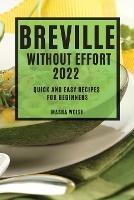 Breville Without Effort 2022: Quick and Easy Recipes for Beginners - Masha Welsh - cover