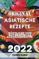 Original Asiatische Rezepte 2022: Koestliche Und Authentische Alltagsrezepte