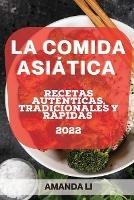 La Comida Asiatica 2022: Recetas Autenticas, Tradicionales Y Rapidas - Amanda Li - cover