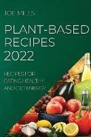 Plant-Based Recipes 2022: Recipes for Eating Healthy and Get Energy - Joe Mills - cover