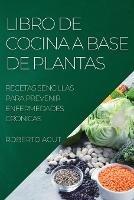 Libro de Cocina a Base de Plantas: Recetas Sencillas Para Prevenir Enfermedades Cronicas - Roberto Agut - cover