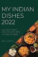 My Indian Dishes 2022: Delicious and Healthy Recipes for Beginners - Mel Lohan - cover