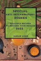 Special Anti-Inflammatory Dishes 2022: Delicious Recipes to Restore Your Health - Sarah Lear - cover