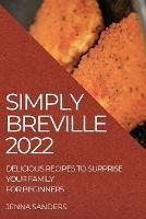 Simply Breville 2022: Delicious Recipes to Surprise Your Family. for Beginners