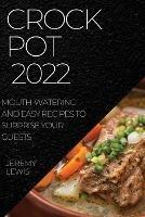 Crock Pot 2022: Mouth-Watering and Easy Recipes to Surprise Your Guests - Jeremy Lewis - cover