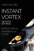 Instant Vortex 2022: Tasty Recipes to Surprise Your Guests - Jaime Sanchez - cover