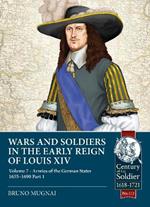 Wars and Soldiers in the Early Reign of Louis XIV: Volume 7 Part 1 - Armies of the German States 1655-1690