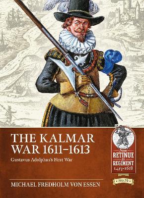 The Kalmar War, 1611-1613: Gustavus Adolphus's First War - Michael Fredholm Von Essen - cover