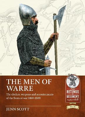 The Men of Warre: The Clothes, Weapons and Accoutrements of the Scots at War from 1460-1600 - Jenn Scott - cover