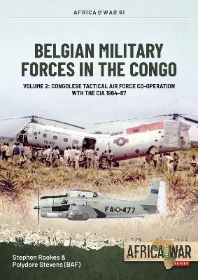 Belgian Military Forces in the Congo: Volume 2: Congolese Tactical Air Force Co-Operation with the CIA 1964-67 - Stephen Rookes,Polydor Stevens - cover