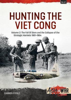 Hunting the Viet Cong Volume 2: The Fall of Diem and the Collapse of the Strategic Hamlets 1961-1964 - Darren Poole - cover