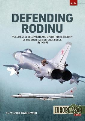 Defending Rodinu Volume 2: Development and Operational History of the Soviet Air Defence Force, 1961-1991 - Krzysztof Dabrowski - cover