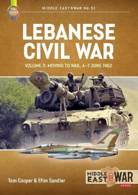 Lebanese Civil War: Volume 3 - Moving to War, 4-7 June 1982 - Tom Cooper,Efim Sandler - cover