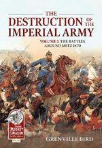 The Destruction of the Imperial Army Volume 2: The Battles Around Metz 1870
