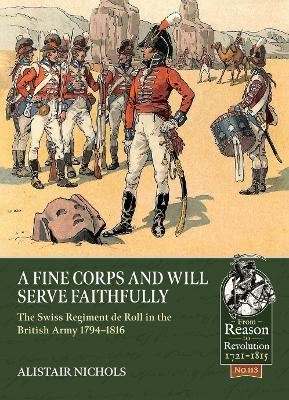 A Fine Corps and will Serve Faithfully: The Swiss Regiment de Roll in the British Army 1794-1816 - Alistair Nichols - cover