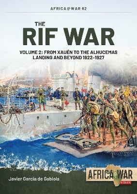 The Rif War Volume 2: From Xauen to the Alhucemas Landing, and Beyond, 1922-1927 - Javier Garcia de Gabiola - cover