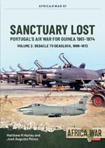 Sanctuary Lost: Portugal's Air War for Guinea, 1961-1974 Volume 2: Debacle to Deadlock, 1966-1972