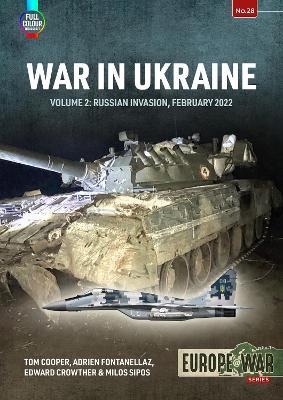 War in Ukraine Volume 2: Russian Invasion, February 2022 - Tom Cooper,Adrien Fontanellaz,Edward Crowther - cover