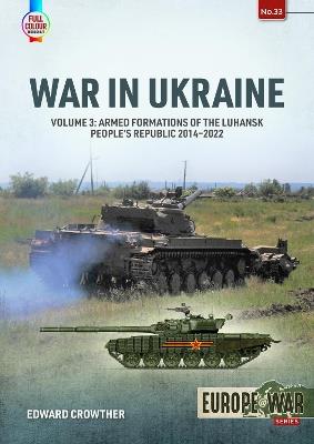 War in Ukraine Volume 3: Armed formations of the Luhansk People’s Republic 2014–2022 - Edward Crowther - cover