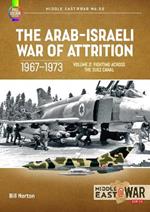 The Arab-Israeli War of Attrition, 1967-1973. Volume 2: Fighting Across the Suez Canal