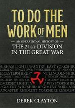 To Do the Work of Men: An Operational History of the 21st Division in the Great War