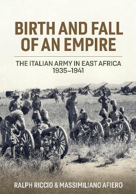 Birth and Fall of an Empire: The Italian Army in East Africa 1935-1941 - Ralph Riccio,Massimiliano Afiero - cover