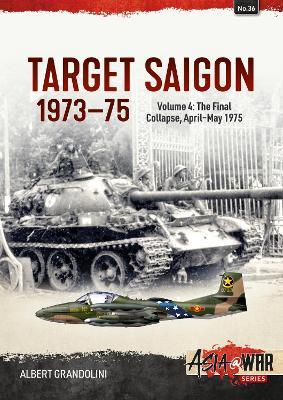 Target Saigon 1973-1975 Volume 4: The Final Collapse, April-May 1975 - Albert Grandolini - cover