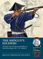 The Shogun's Soldiers Volume 2: The Daily Life of Samurai and Soldiers in Edo Period Japan, 1603-1721