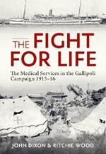 The Fight for Life: The Medical Services in the Gallipoli Campaign, 1915-16