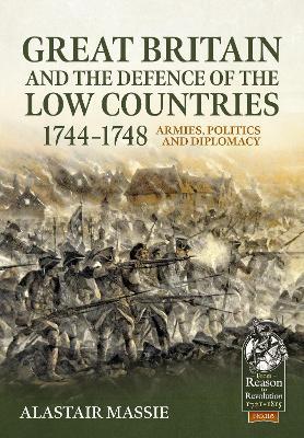 Great Britain and the Defence of the Low Countries, 1744-1748: Armies, Politics and Diplomacy - Alastair Massie - cover
