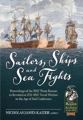 Sailors, Ships, and Sea Fights: Proceedings of the 2022 ‘From Reason to Revolution 1721–1815’ Naval Warfare in the Age of Sail Conference - cover