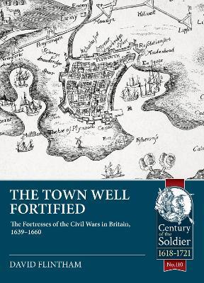 Town Well Fortified: The Fortresses of the Civil Wars in Britain, 1639-1660 - David Flintham - cover
