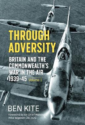 Through Adversity: Britain and the Commonwealth's War in the Air 1939-1945 - Volume 1 - Ben Kite - cover
