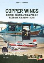 Copper Wings: British South Africa Police Reserve Air Wing: Volume 1