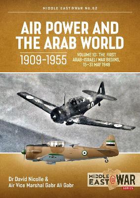 Air Power and the Arab World, 1909-1955: Volume 10: The First Arab-Israeli War Begins, 15-31 May 1948 - David Nicolle,Gabr Ali Gabr - cover