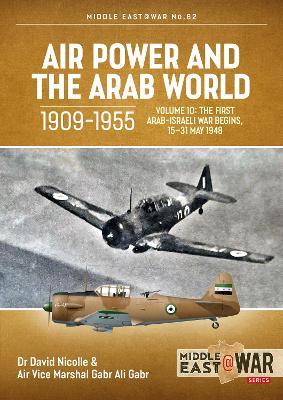 Air Power and the Arab World 1909-1955, Volume 10: The First Arab-Israeli War Begins, 15-31 May 1948 - Dr David NIcolle - cover