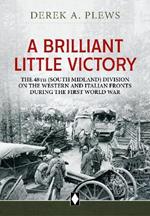 A Brilliant Little Victory: The 48th (South Midland) Division on the Western and Italian Fronts During the First World War