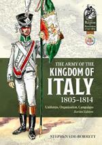 The Army of the Kingdom of Italy 1805-1814: Uniforms, Organisation, Campaigns (Revised Edition)
