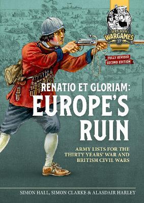 Renatio et Gloriam: Europe's Ruin: Army Lists for The Thirty Years War and British Civil Wars - Simon Hall,Simon Clarke,Alasdair Harley - cover
